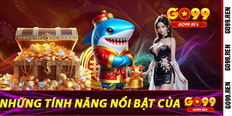 Những Tính Năng Nổi Bật Của Go99