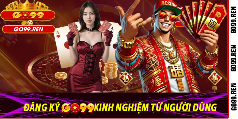Đăng Ký Go99: Kinh Nghiệm Từ Người Dùng