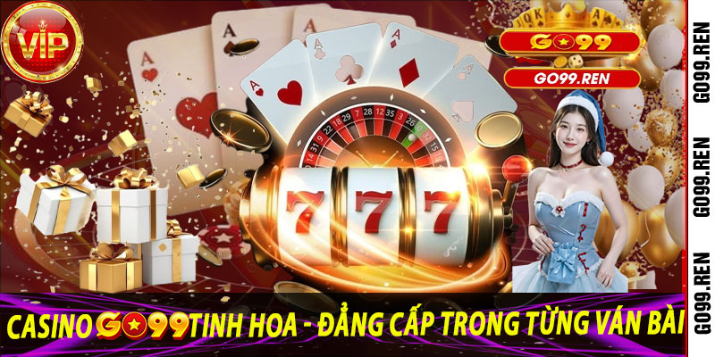 Casino Go99: Tinh Hoa - Đẳng Cấp Trong Từng Ván Bài