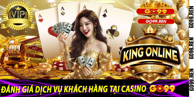 Đánh Giá Dịch Vụ Khách Hàng tại Casino Go99