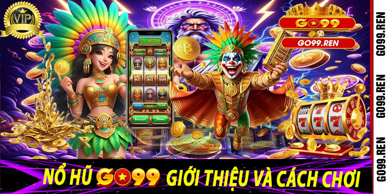 Nổ Hũ Go99: Giới thiệu và Cách Chơi