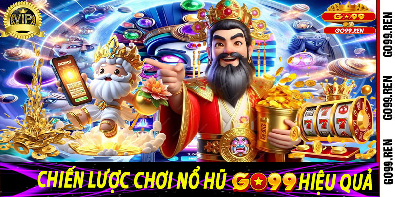 Chiến Lược Chơi Nổ Hũ Go99 Hiệu Quả