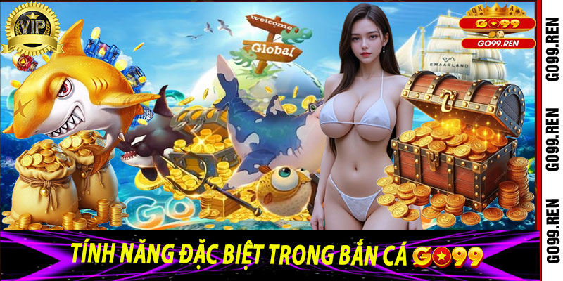Tính năng đặc biệt trong Bắn Cá Go99